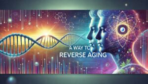 Scientists Discover A Way to Reverse Aging: The Future of Anti-Aging